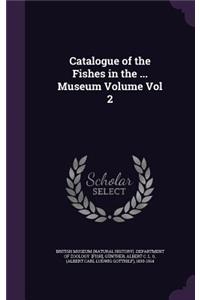 Catalogue of the Fishes in the ... Museum Volume Vol 2