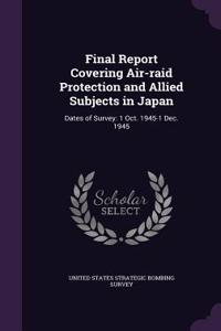Final Report Covering Air-raid Protection and Allied Subjects in Japan