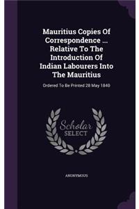 Mauritius Copies Of Correspondence ... Relative To The Introduction Of Indian Labourers Into The Mauritius