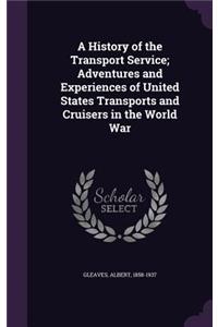 A History of the Transport Service; Adventures and Experiences of United States Transports and Cruisers in the World War