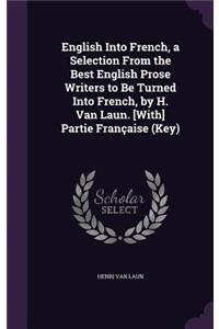 English Into French, a Selection From the Best English Prose Writers to Be Turned Into French, by H. Van Laun. [With] Partie Française (Key)