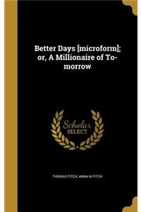 Better Days [microform]; or, A Millionaire of To-morrow