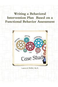 Writing a Behavioral Intervention Plan Based on a Functional Behavior Assessment
