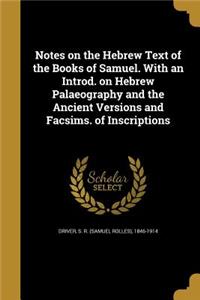 Notes on the Hebrew Text of the Books of Samuel. With an Introd. on Hebrew Palaeography and the Ancient Versions and Facsims. of Inscriptions