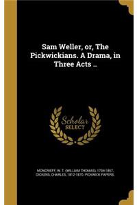 Sam Weller, or, The Pickwickians. A Drama, in Three Acts ..
