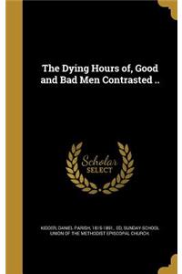 Dying Hours of, Good and Bad Men Contrasted ..