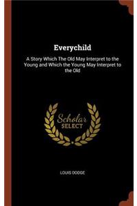 Everychild: A Story Which The Old May Interpret to the Young and Which the Young May Interpret to the Old