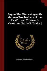Lays of the Minnesingers or German Troubadours of the Twelfth and Thirteenth Centuries [ed. by E. Taylor.]