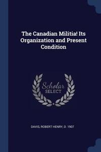 The Canadian Militia! Its Organization and Present Condition