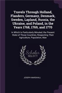 Travels Through Holland, Flanders, Germany, Denmark, Sweden, Lapland, Russia, the Ukraine, and Poland, in the Years 1768, 1769, and 1770