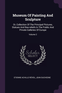 Museum Of Painting And Sculpture: Or, Collection Of The Principal Pictures, Statues And Bas-reliefs In The Public And Private Galleries Of Europe; Volume 2