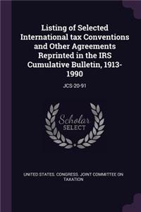 Listing of Selected International Tax Conventions and Other Agreements Reprinted in the IRS Cumulative Bulletin, 1913-1990