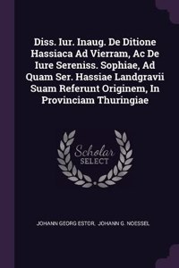 Diss. Iur. Inaug. De Ditione Hassiaca Ad Vierram, Ac De Iure Sereniss. Sophiae, Ad Quam Ser. Hassiae Landgravii Suam Referunt Originem, In Provinciam Thuringiae