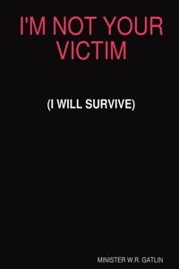 I'm Not Your Victim (I Will Survive)