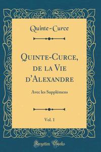 Quinte-Curce, de la Vie d'Alexandre, Vol. 1: Avec Les Supplï¿½mens (Classic Reprint)