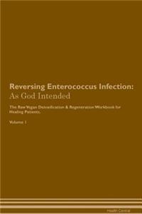 Reversing Enterococcus Infection: As God Intended the Raw Vegan Plant-Based Detoxification & Regeneration Workbook for Healing Patients. Volume 1