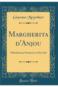 Margherita d'Anjou: Melodramma Semiserio in Due Atti (Classic Reprint)
