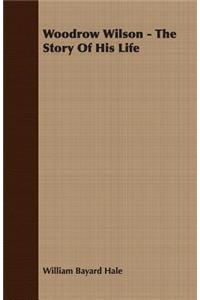 Woodrow Wilson - The Story Of His Life