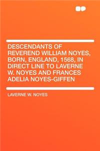 Descendants of Reverend William Noyes, Born, England, 1568, in Direct Line to Laverne W. Noyes and Frances Adelia Noyes-Giffen