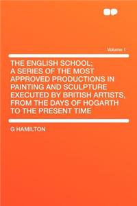 The English School; A Series of the Most Approved Productions in Painting and Sculpture Executed by British Artists, from the Days of Hogarth to the Present Time Volume 1