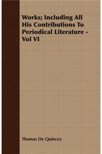Works; Including All His Contributions To Periodical Literature - Vol VI