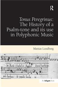 Tonus Peregrinus: The History of a Psalm-tone and its use in Polyphonic Music