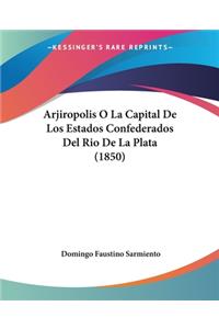 Arjiropolis O La Capital De Los Estados Confederados Del Rio De La Plata (1850)