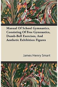Manual Of School Gymnastics, Consisting Of Free Gymnastics, Dumb-Bell Exercises, And Aesthetic Exhibition Figures