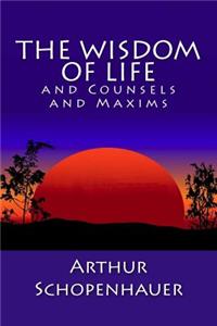 The Wisdom of Life and Counsels and Maxims