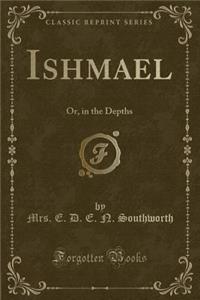 Ishmael: Or, in the Depths (Classic Reprint)