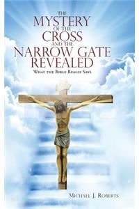 The Mystery of the Cross and the Narrow Gate Revealed: What the Bible Really Says