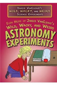 Even More of Janice Vancleave's Wild, Wacky, and Weird Astronomy Experiments
