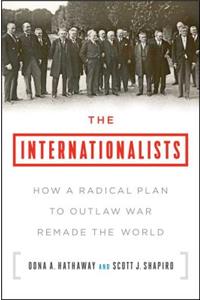 The Internationalists: How a Radical Plan to Outlaw War Remade the World