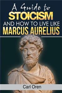 A Guide to Stoicism: How to Live Like Marcus Aurelius