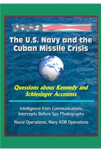 The U.S. Navy and the Cuban Missile Crisis - Questions about Kennedy and Schlesinger Accounts, Intelligence from Communications Intercepts Before Spy Photographs, Naval Operations, Navy ASW Operations