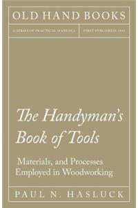 Handyman's Book of Tools, Materials, and Processes Employed in Woodworking