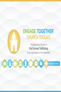 Engage Together (R) Church Toolkit: Mobilizing the Church to End Human Trafficking and the Exploitation of the Vulnerable