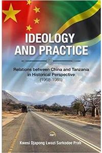 Ideology And Practice: Relations Between China And Tanzania In Historical Perspective: 1968-1985