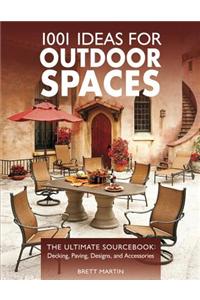 1001 Ideas for Outdoor Spaces: The Ultimate Sourcebook: Decking, Paving, Designs, and Accessories