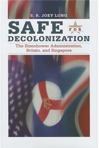 Safe for Decolonization: The Eisenhower Administration, Britain, and Singapore