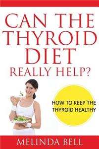 Can the Thyroid Diet Really Help: How to Keep the Thyroid Healthy
