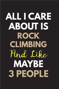 All I care about is Rock climbing Notebook / Journal 6x9 Ruled Lined 120 Pages