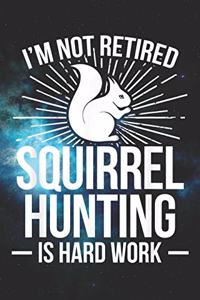 I'm not Retired - Squirrel Hunting is Hard Work