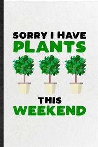Sorry I Have Plants This Weekend