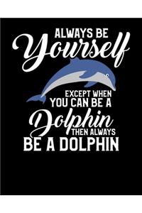 Always Be Yourself Except When You Can Be a Dolphin Then Always Be a Dolphin