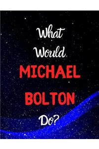 What would Michael Bolton do?