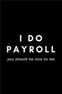 I Do Payroll You Should Be Nice To Me
