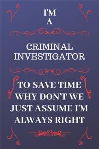 I'm A Criminal Investigator To Save Time Why Don't We Just Assume I'm Always Right