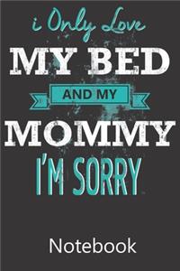 I Only Love My Bed and my Mommy I'm Sorry