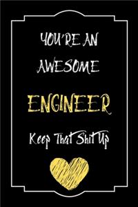 You're An Awesome Engineer Keep That Shit Up Notebook Funny Gift For Engineer
